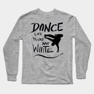 Dance like you're not white t-shirt Long Sleeve T-Shirt